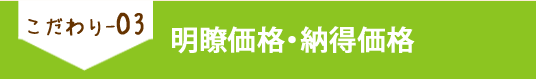 こだわり03 明瞭価格・納得価格